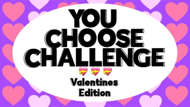 You Choose Challenge Valentines Edition